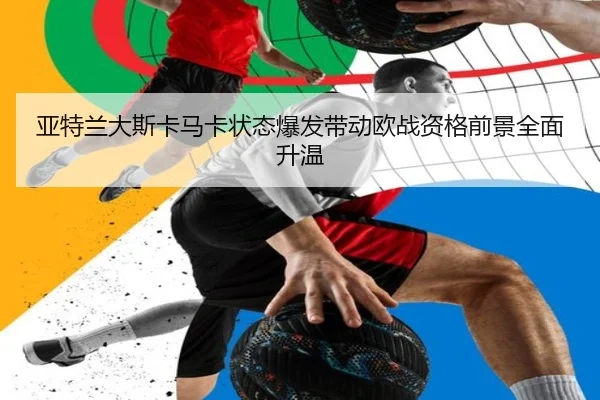 亚特兰大斯卡马卡状态爆发带动欧战资格前景全面升温